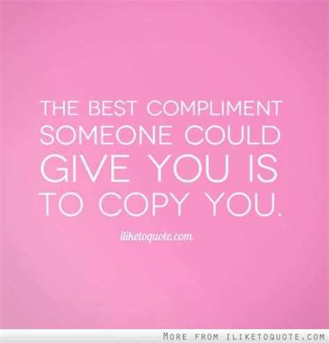 copying is the best compliment.